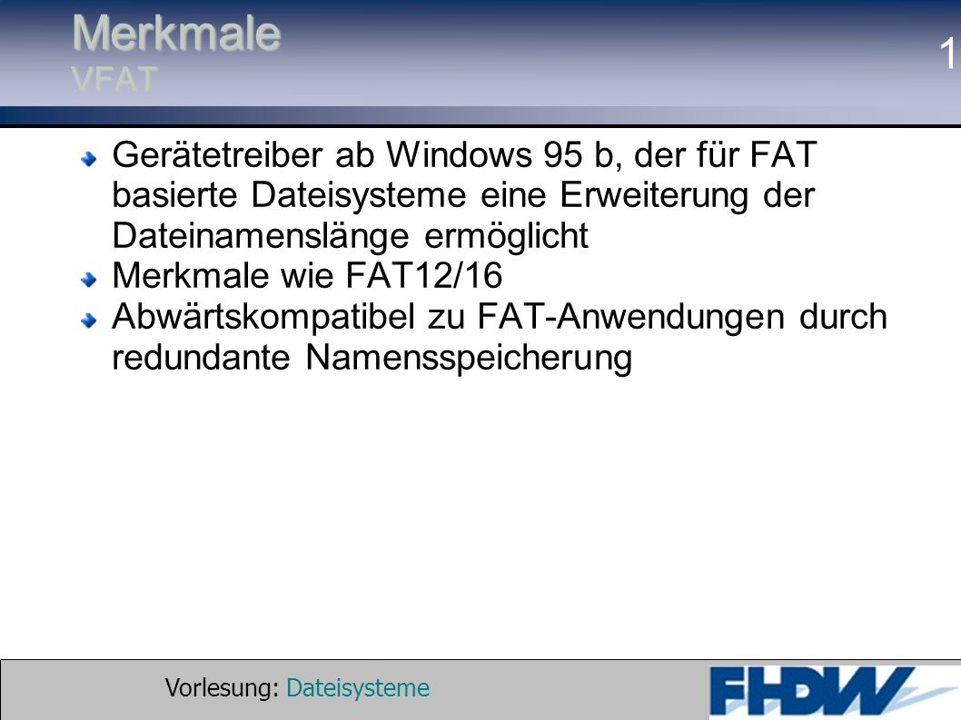 Merkmale VFAT Gerätetreiber ab Windows 95 b, der für FAT basierte Dateisysteme eine Erweiterung der Dateinamenslänge ermöglicht.