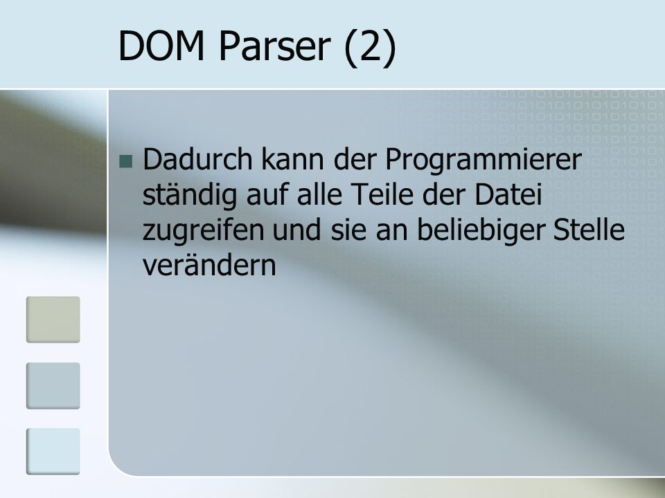 DOM Parser (2) Dadurch kann der Programmierer ständig auf alle Teile der Datei zugreifen und sie an beliebiger Stelle verändern.