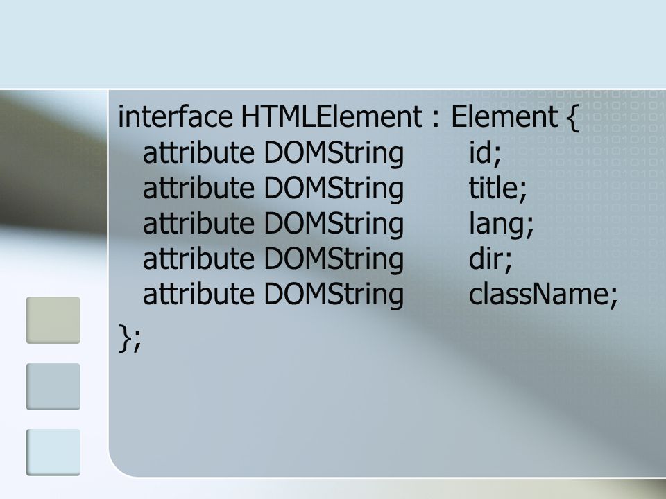 interface HTMLElement : Element { attribute DOMString id; attribute DOMString title; attribute DOMString lang; attribute DOMString dir; attribute DOMString className;