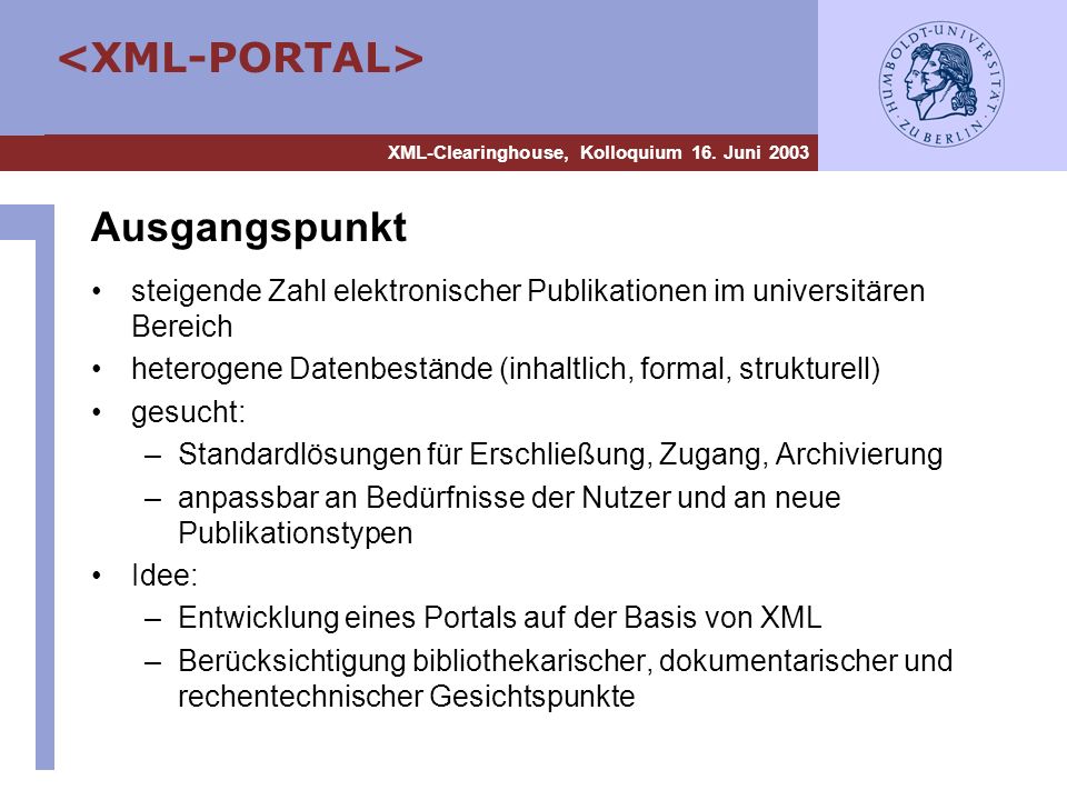 Ausgangspunkt steigende Zahl elektronischer Publikationen im universitären Bereich. heterogene Datenbestände (inhaltlich, formal, strukturell)