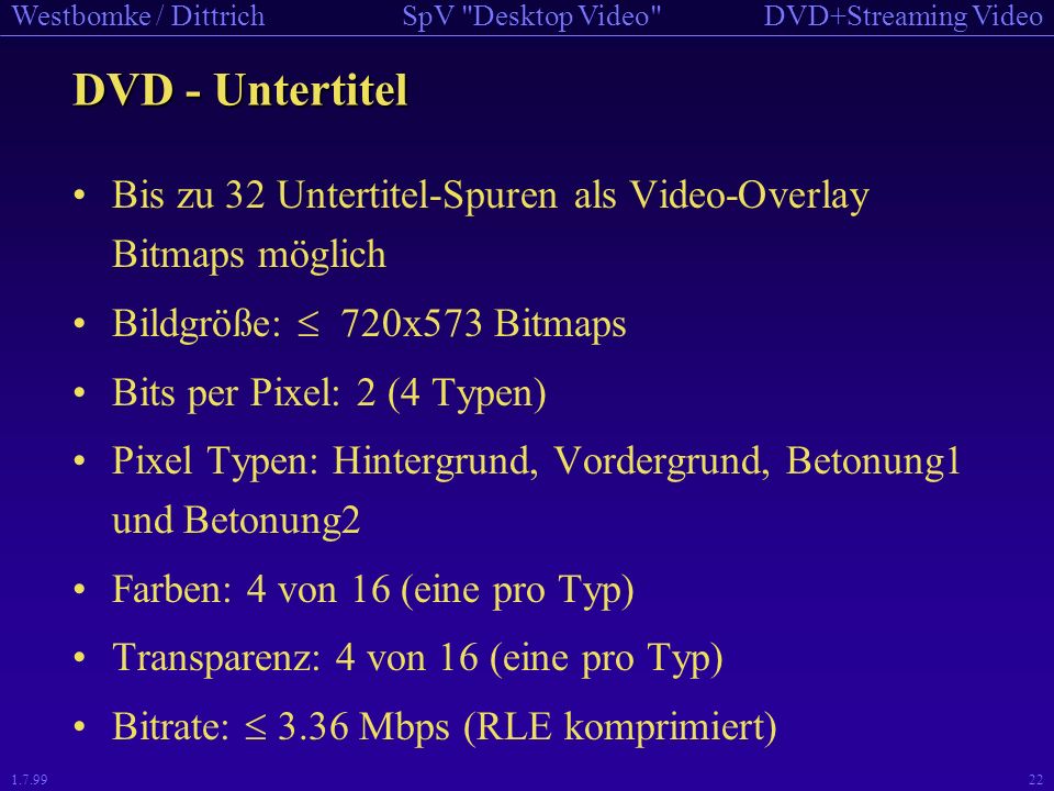 DVD - Untertitel Bis zu 32 Untertitel-Spuren als Video-Overlay Bitmaps möglich. Bildgröße:  720x573 Bitmaps.