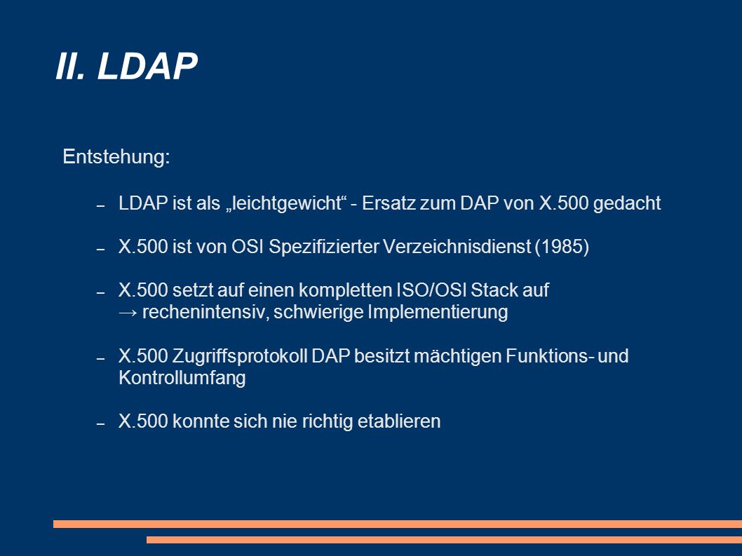 II. LDAP Entstehung: LDAP ist als „leichtgewicht - Ersatz zum DAP von X.500 gedacht. X.500 ist von OSI Spezifizierter Verzeichnisdienst (1985)