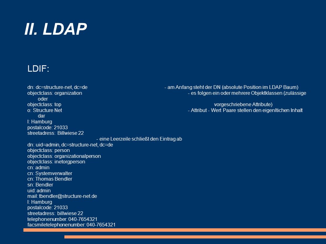 II. LDAP LDIF: dn: dc=structure-net, dc=de - am Anfang steht der DN (absolute Position im LDAP Baum)