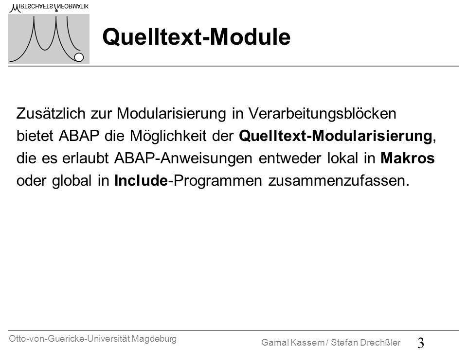 Quelltext-Module Zusätzlich zur Modularisierung in Verarbeitungsblöcken. bietet ABAP die Möglichkeit der Quelltext-Modularisierung,