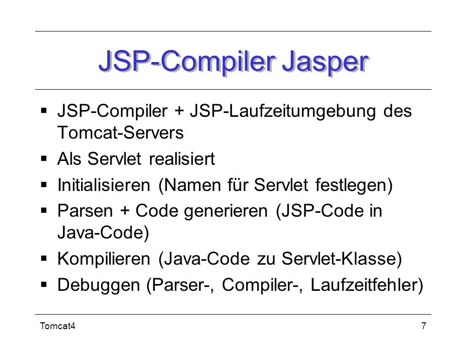 JSP-Compiler Jasper JSP-Compiler + JSP-Laufzeitumgebung des Tomcat-Servers. Als Servlet realisiert.