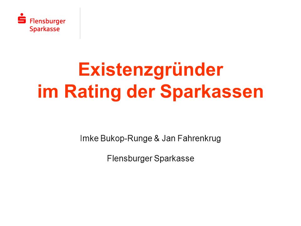 Existenzgründer im Rating der Sparkassen Imke Bukop-Runge & Jan Fahrenkrug Flensburger Sparkasse