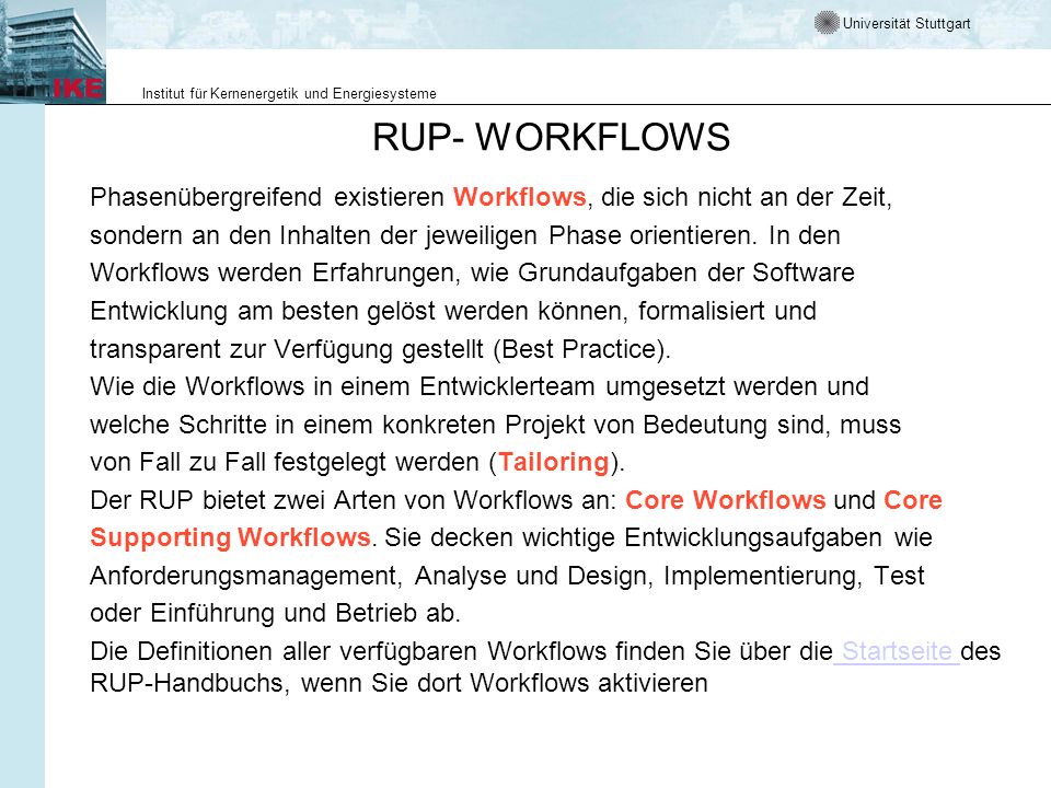 RUP- WORKFLOWS Phasenübergreifend existieren Workflows, die sich nicht an der Zeit, sondern an den Inhalten der jeweiligen Phase orientieren. In den.
