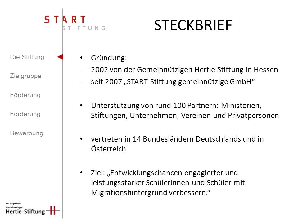 STECKBRIEF Die Stiftung. Zielgruppe. Förderung. Forderung. Bewerbung. Gründung: 2002 von der Gemeinnützigen Hertie Stiftung in Hessen.