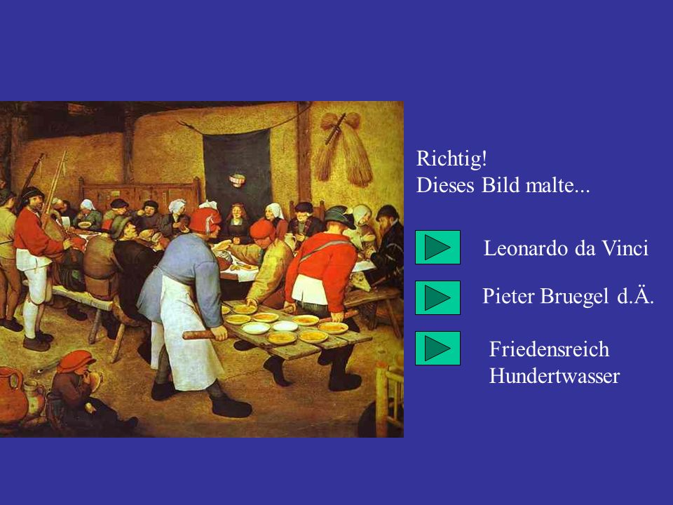 Richtig! Dieses Bild malte... Leonardo da Vinci Pieter Bruegel d.Ä. Friedensreich Hundertwasser