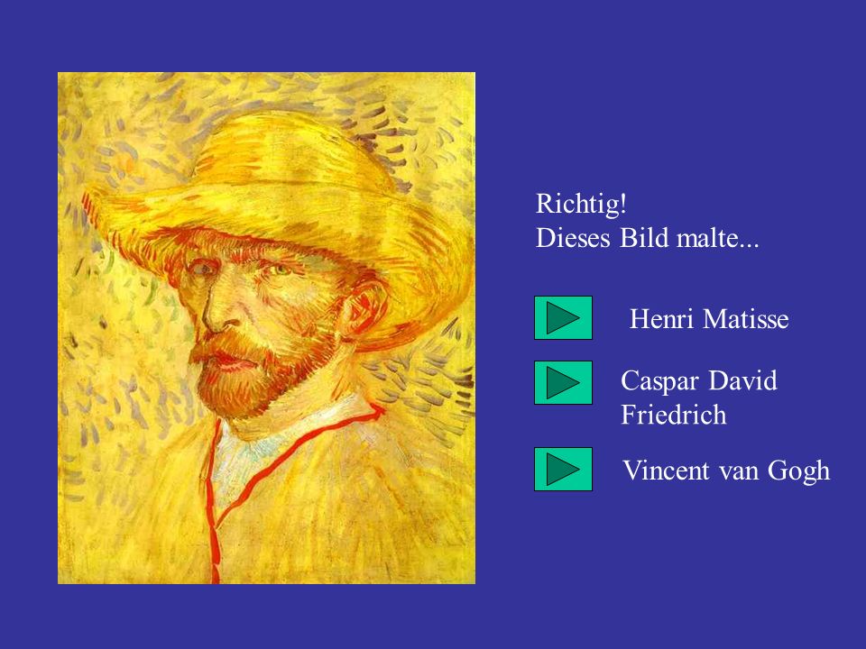 Richtig! Dieses Bild malte... Henri Matisse Caspar David Friedrich Vincent van Gogh