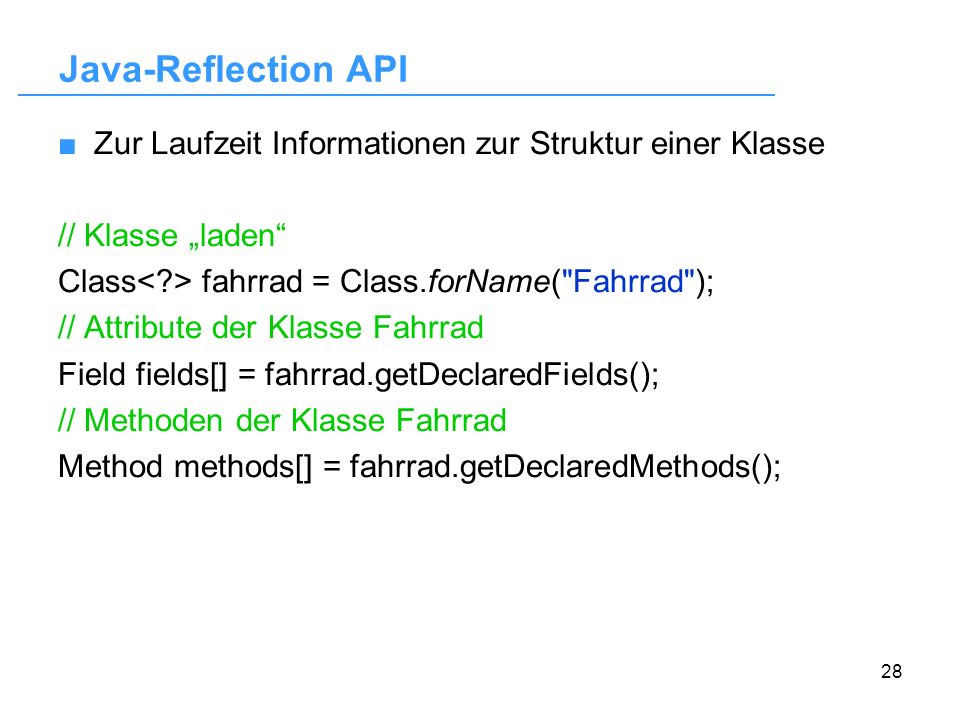 Java-Reflection API Zur Laufzeit Informationen zur Struktur einer Klasse. // Klasse „laden Class< > fahrrad = Class.forName( Fahrrad );