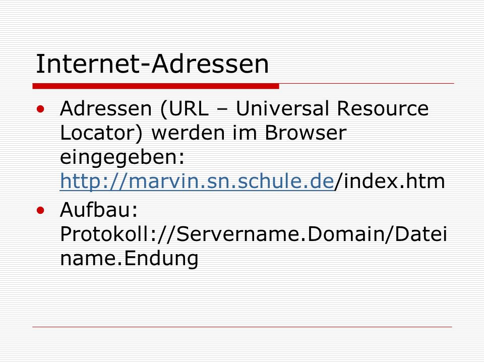 Internet-Adressen Adressen (URL – Universal Resource Locator) werden im Browser eingegeben: