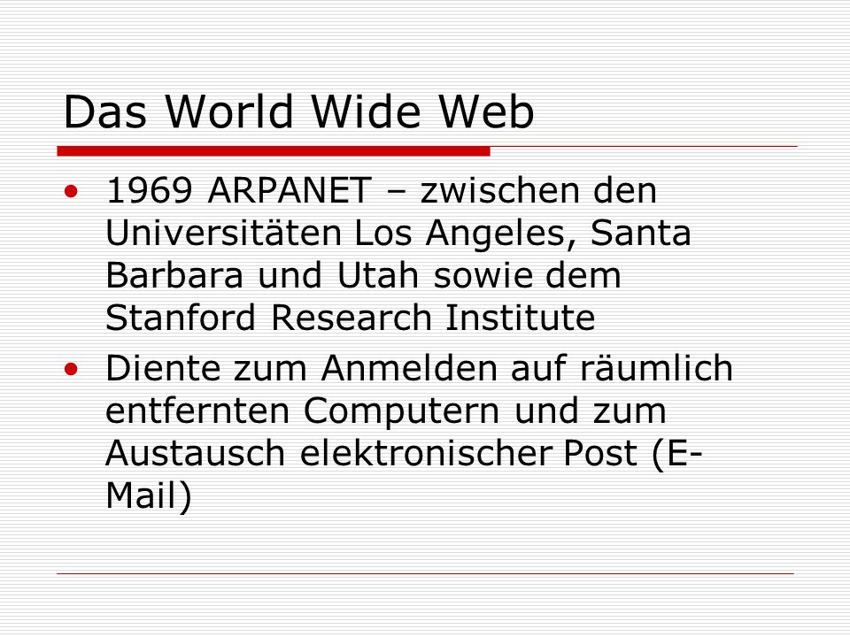 Das World Wide Web 1969 ARPANET – zwischen den Universitäten Los Angeles, Santa Barbara und Utah sowie dem Stanford Research Institute.