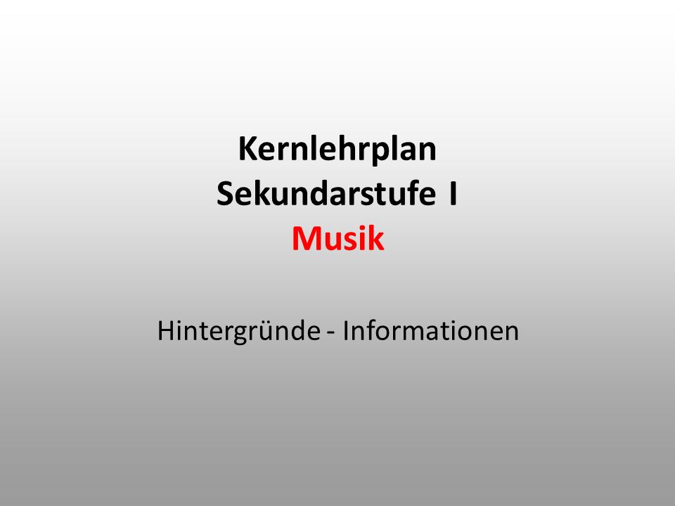 Kernlehrplan Sekundarstufe I Musik Hintergründe - Informationen
