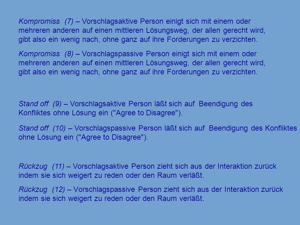 Kompromiss (7) – Vorschlagsaktive Person einigt sich mit einem oder mehreren anderen auf einen mittleren Lösungsweg, der allen gerecht wird, gibt also ein wenig nach, ohne ganz auf ihre Forderungen zu verzichten.