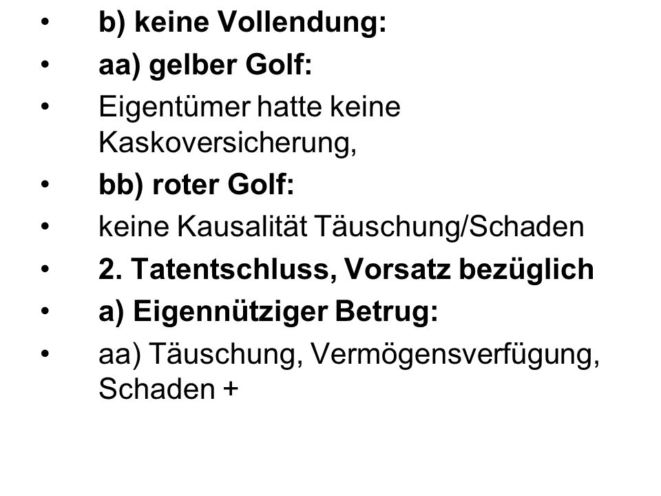 b) keine Vollendung: aa) gelber Golf: Eigentümer hatte keine Kaskoversicherung, bb) roter Golf: keine Kausalität Täuschung/Schaden.