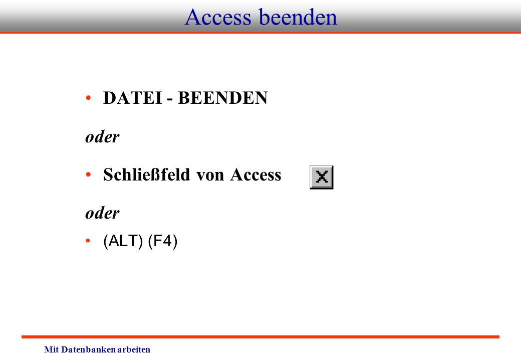 Access beenden DATEI - BEENDEN oder Schließfeld von Access (ALT) (F4)