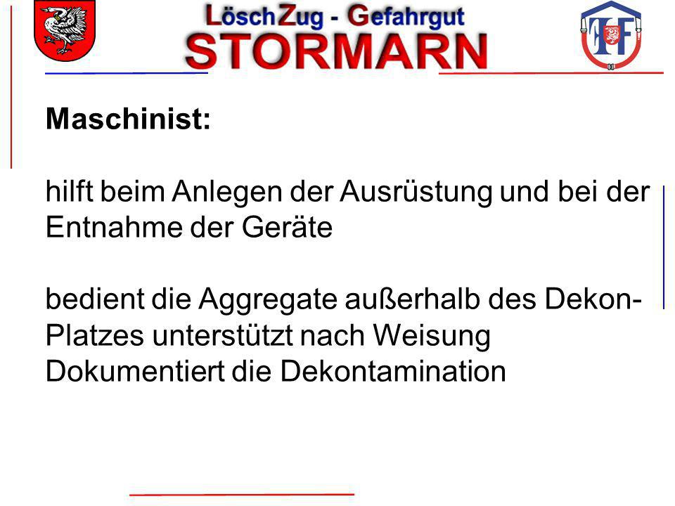 Maschinist: hilft beim Anlegen der Ausrüstung und bei der. Entnahme der Geräte. bedient die Aggregate außerhalb des Dekon-