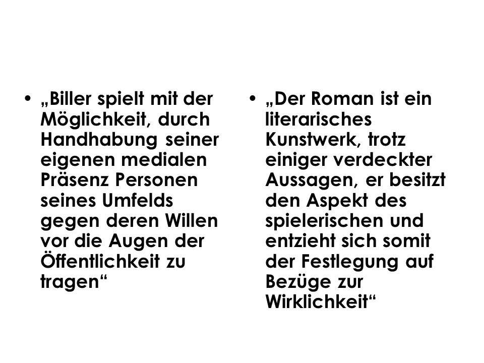 „Biller spielt mit der Möglichkeit, durch Handhabung seiner eigenen medialen Präsenz Personen seines Umfelds gegen deren Willen vor die Augen der Öffentlichkeit zu tragen