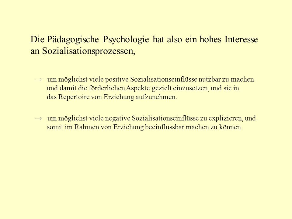 Die Pädagogische Psychologie hat also ein hohes Interesse an Sozialisationsprozessen,