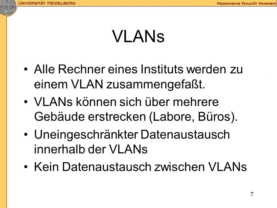 VLANs Alle Rechner eines Instituts werden zu einem VLAN zusammengefaßt. VLANs können sich über mehrere Gebäude erstrecken (Labore, Büros).