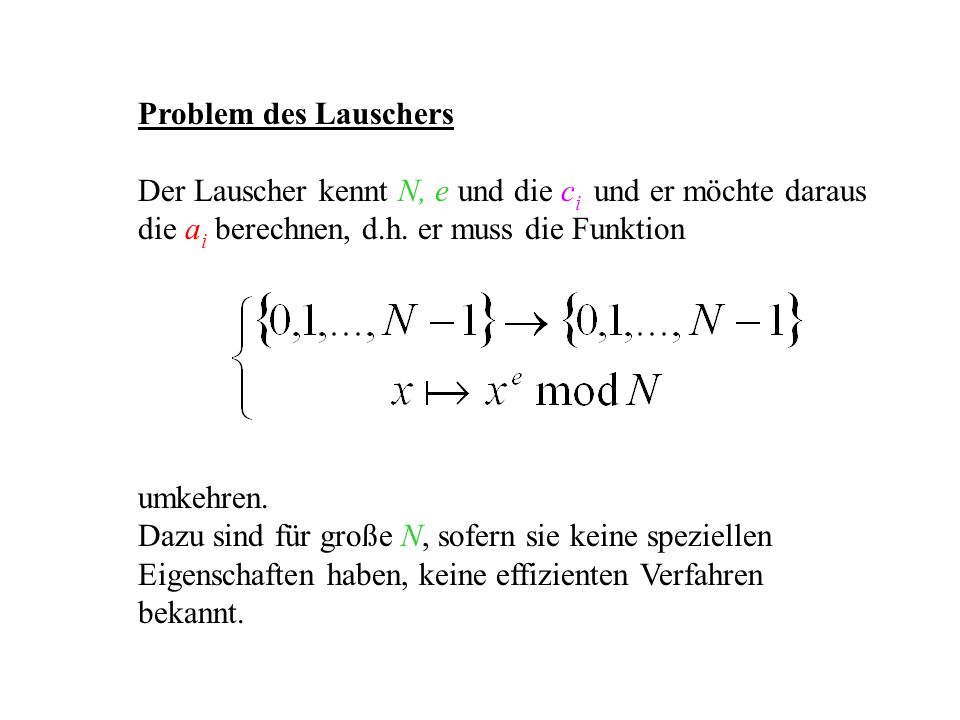 Problem des Lauschers Der Lauscher kennt N, e und die ci und er möchte daraus die ai berechnen, d.h. er muss die Funktion.