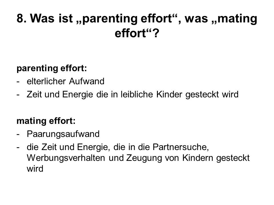 8. Was ist „parenting effort , was „mating effort