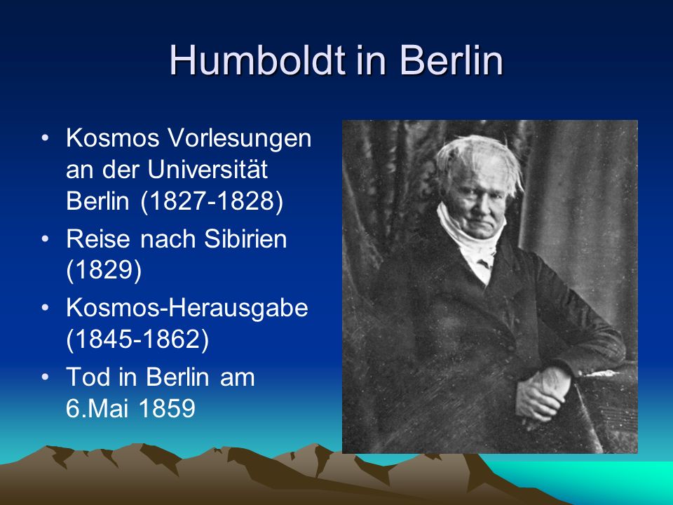 Humboldt in Berlin Kosmos Vorlesungen an der Universität Berlin ( ) Reise nach Sibirien (1829)