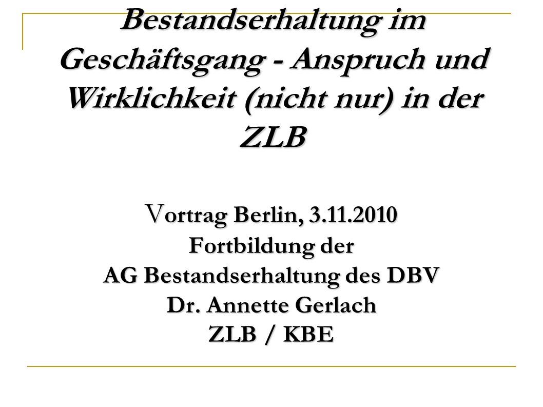 Bestandserhaltung im Geschäftsgang - Anspruch und Wirklichkeit (nicht nur) in der ZLB Vortrag Berlin, Fortbildung der AG Bestandserhaltung des DBV Dr.