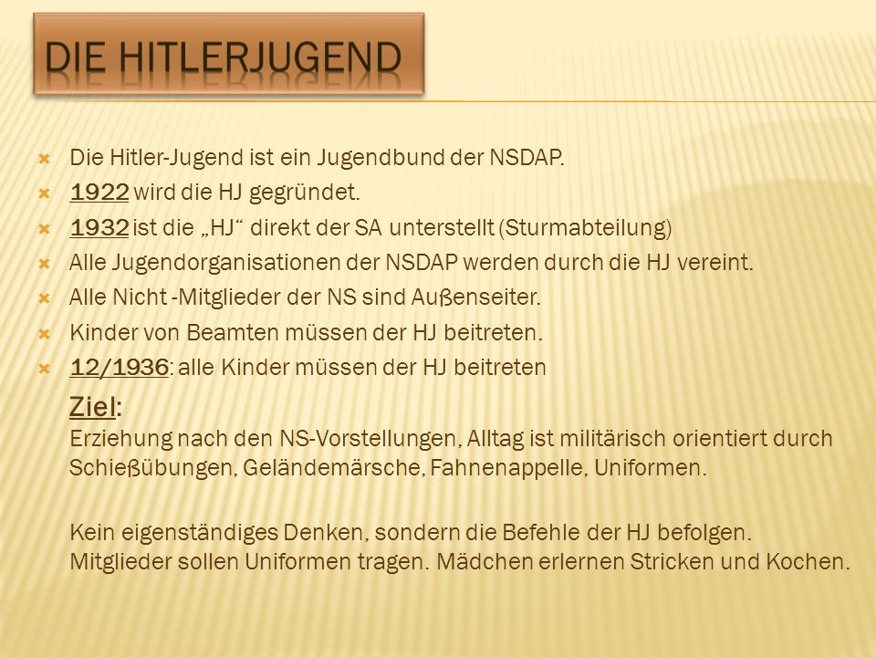 Die Hitlerjugend Die Hitler-Jugend ist ein Jugendbund der NSDAP wird die HJ gegründet.