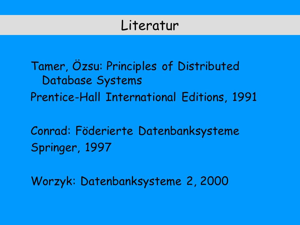 Literatur Tamer, Özsu: Principles of Distributed Database Systems
