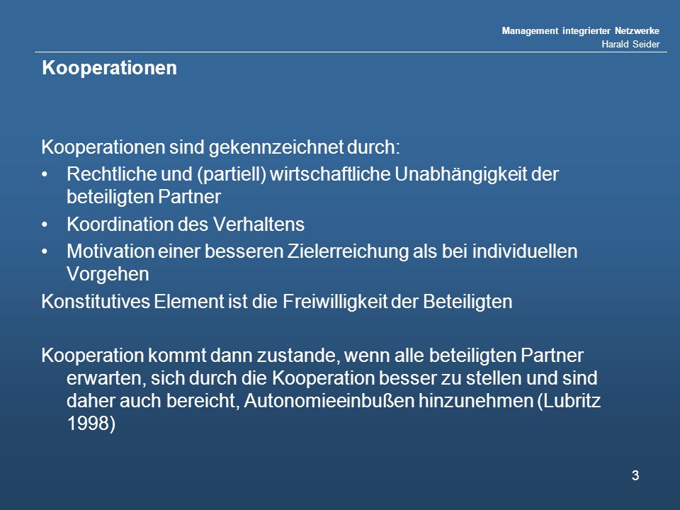 Kooperationen Kooperationen sind gekennzeichnet durch: Rechtliche und (partiell) wirtschaftliche Unabhängigkeit der beteiligten Partner.