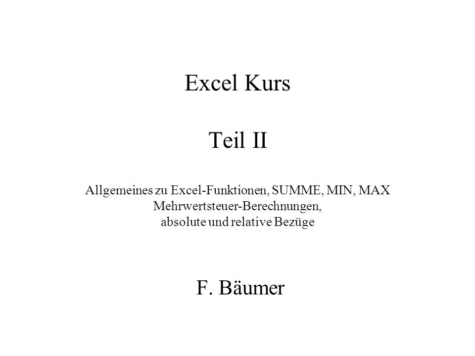 Excel Kurs Teil II Allgemeines zu Excel-Funktionen, SUMME, MIN, MAX Mehrwertsteuer-Berechnungen, absolute und relative Bezüge