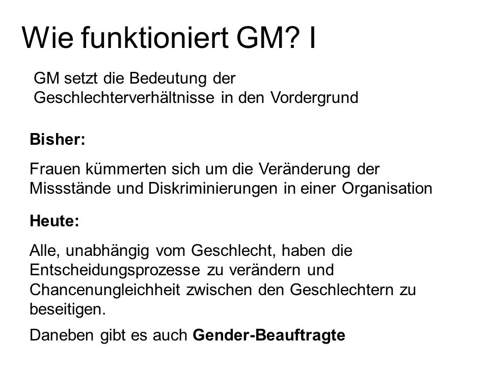 Wie funktioniert GM I GM setzt die Bedeutung der Geschlechterverhältnisse in den Vordergrund. Bisher:
