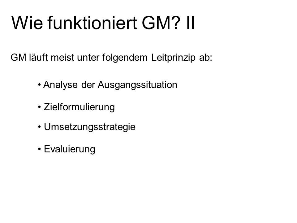 Wie funktioniert GM II GM läuft meist unter folgendem Leitprinzip ab: