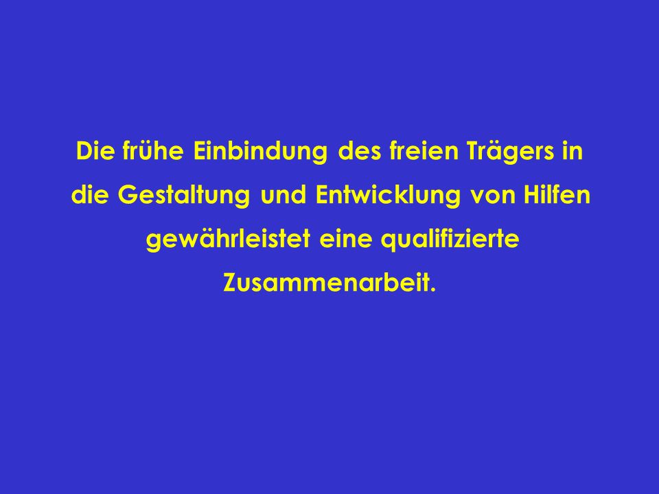 Die frühe Einbindung des freien Trägers in die Gestaltung und Entwicklung von Hilfen gewährleistet eine qualifizierte Zusammenarbeit.