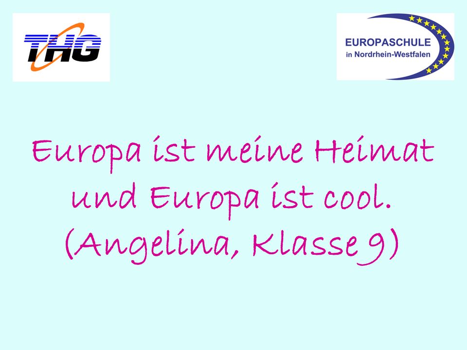 Europa ist meine Heimat und Europa ist cool. (Angelina, Klasse 9)