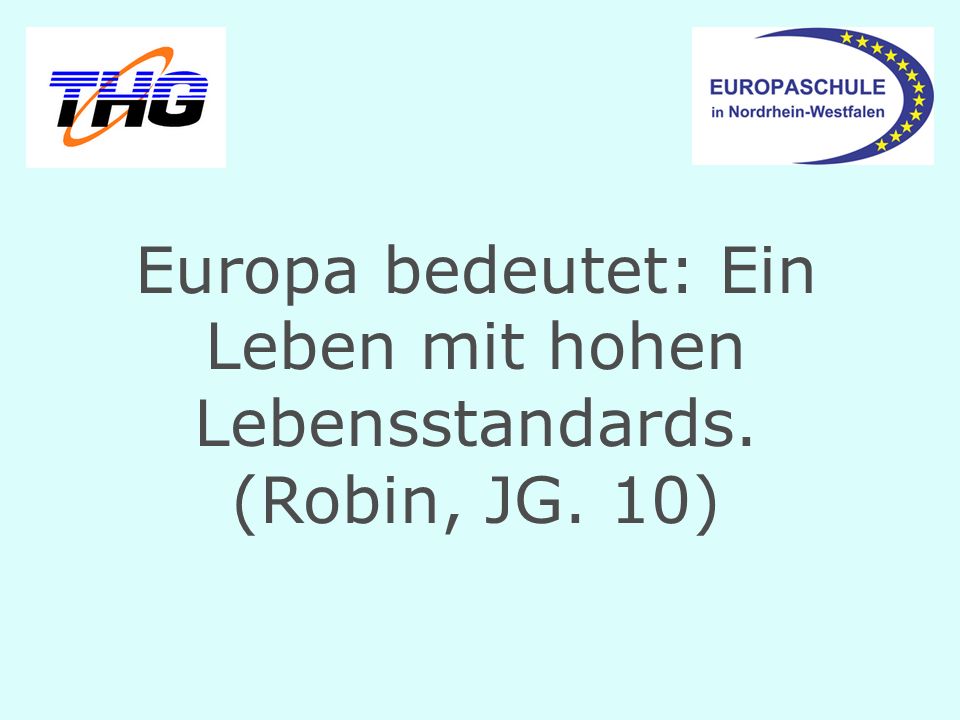 Europa bedeutet: Ein Leben mit hohen Lebensstandards. (Robin, JG. 10)