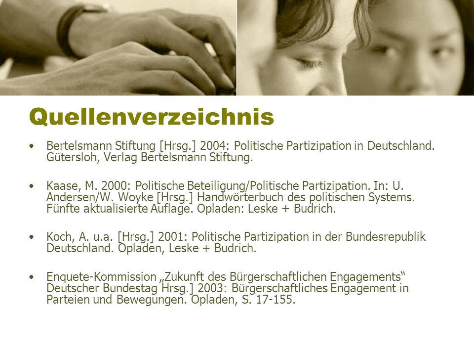 Quellenverzeichnis Bertelsmann Stiftung [Hrsg.] 2004: Politische Partizipation in Deutschland. Gütersloh, Verlag Bertelsmann Stiftung.