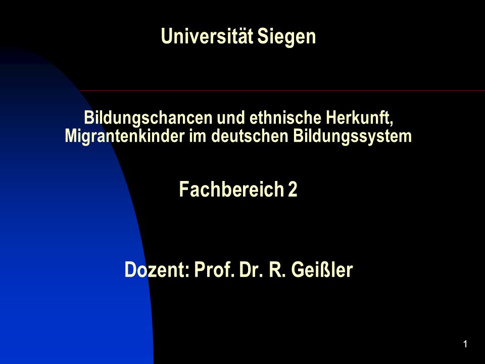 Universität Siegen Bildungschancen und ethnische Herkunft, Migrantenkinder im deutschen Bildungssystem Fachbereich 2 Dozent: Prof.