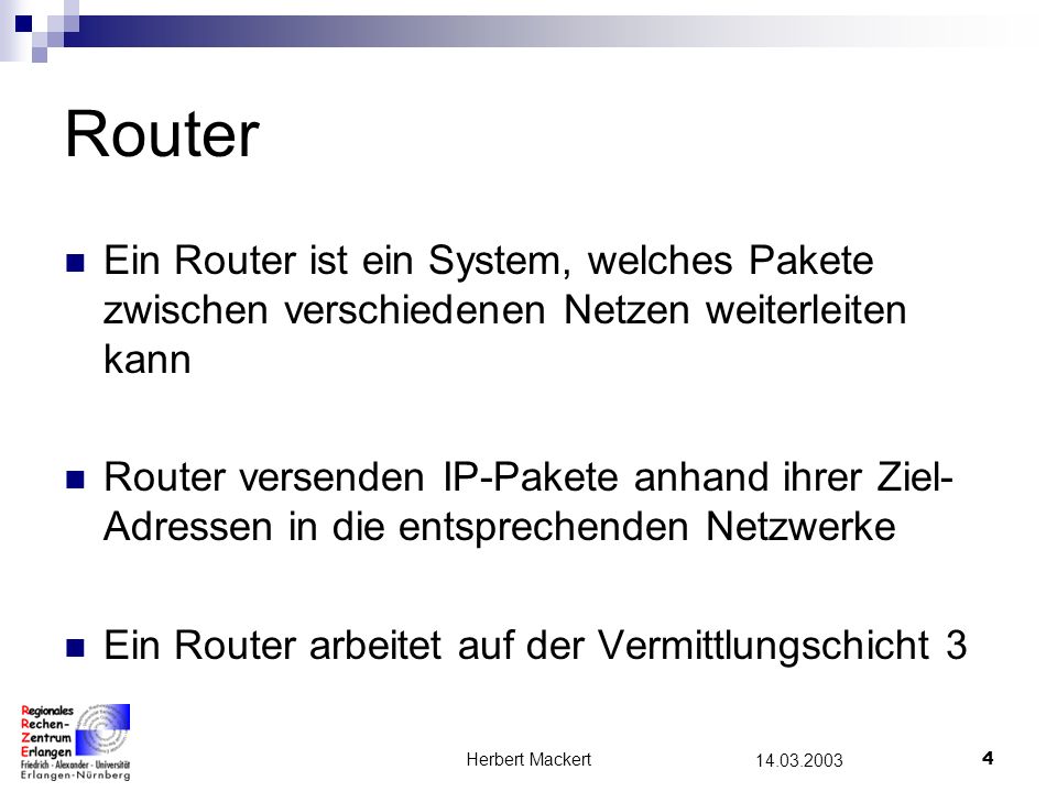 Router Ein Router ist ein System, welches Pakete zwischen verschiedenen Netzen weiterleiten kann.