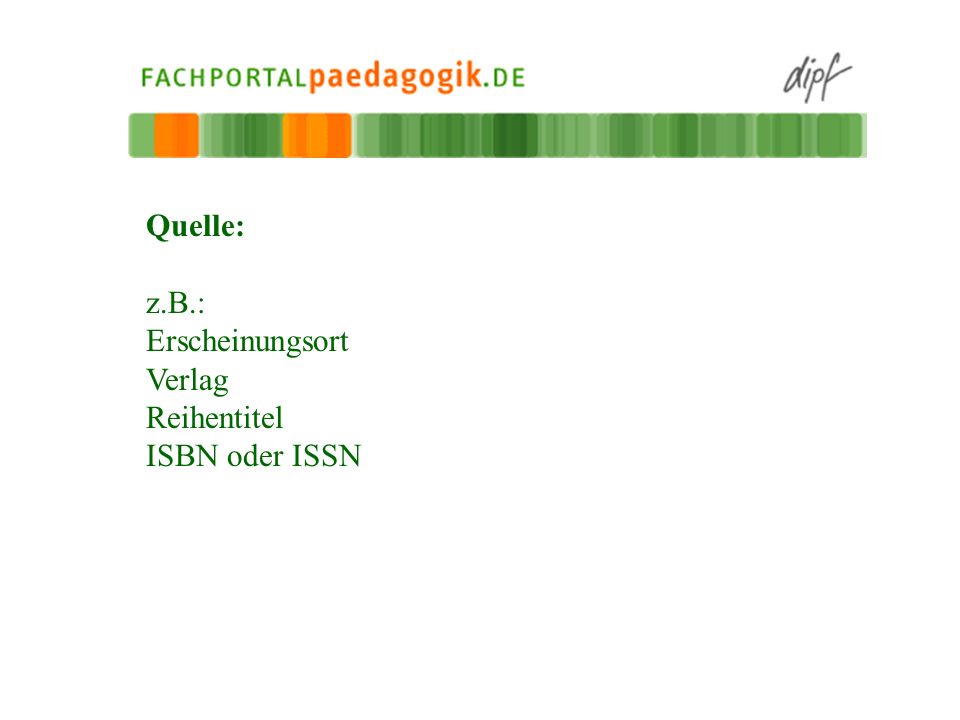 Quelle: z.B.: Erscheinungsort Verlag Reihentitel ISBN oder ISSN