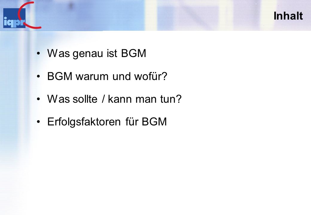 Inhalt Was genau ist BGM BGM warum und wofür Was sollte / kann man tun Erfolgsfaktoren für BGM