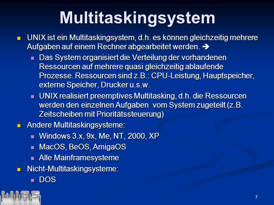 Multitaskingsystem UNIX ist ein Multitaskingsystem, d.h. es können gleichzeitig mehrere Aufgaben auf einem Rechner abgearbeitet werden. 