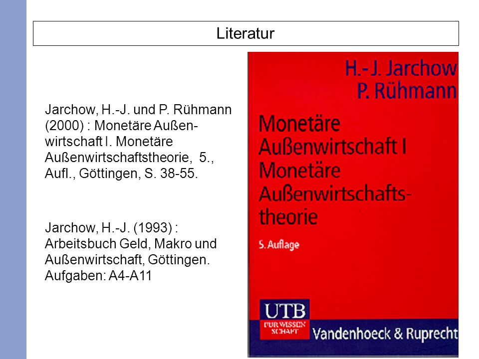 Literatur Jarchow, H.-J. und P. Rühmann (2000) : Monetäre Außen- wirtschaft I. Monetäre Außenwirtschaftstheorie, 5., Aufl., Göttingen, S