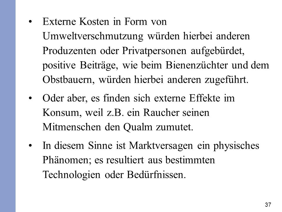 Externe Kosten in Form von Umweltverschmutzung würden hierbei anderen Produzenten oder Privatpersonen aufgebürdet, positive Beiträge, wie beim Bienenzüchter und dem Obstbauern, würden hierbei anderen zugeführt.