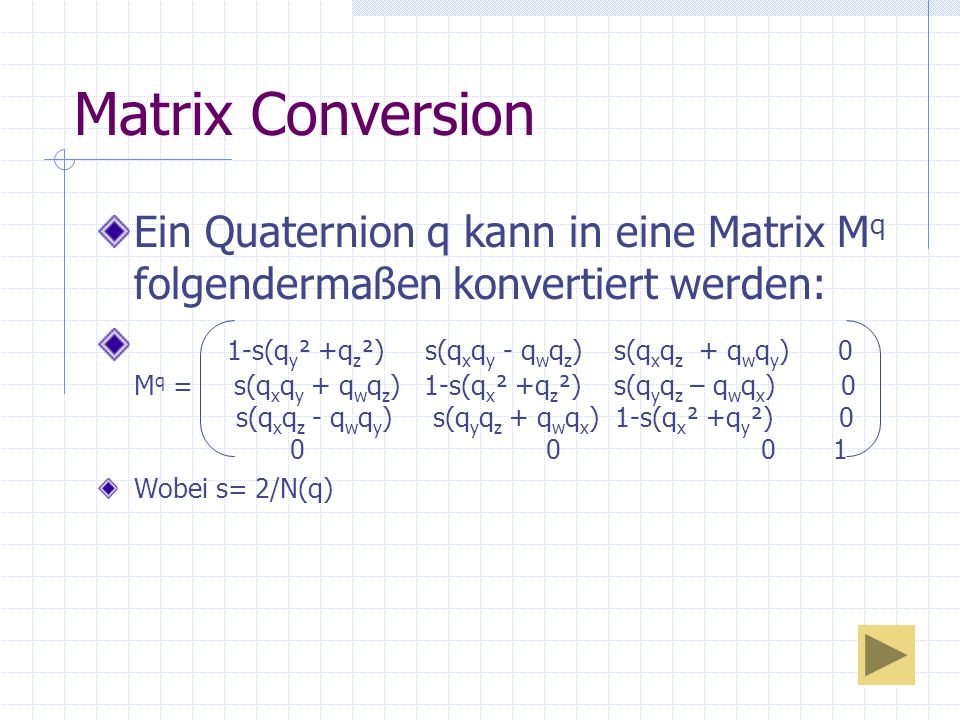 Matrix Conversion Ein Quaternion q kann in eine Matrix Mq folgendermaßen konvertiert werden: