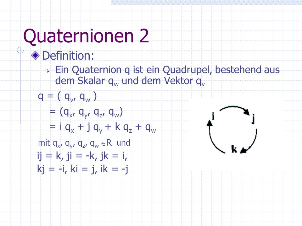 Quaternionen 2 Definition: q = ( qv, qw ) = (qx, qy, qz, qw)
