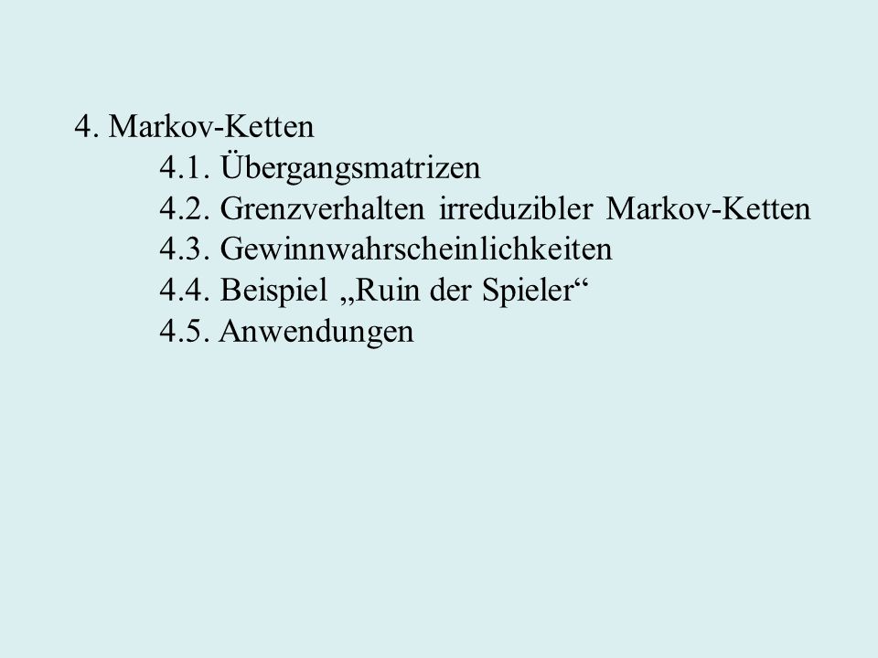 4. Markov-Ketten 4.1. Übergangsmatrizen Grenzverhalten irreduzibler Markov-Ketten Gewinnwahrscheinlichkeiten.