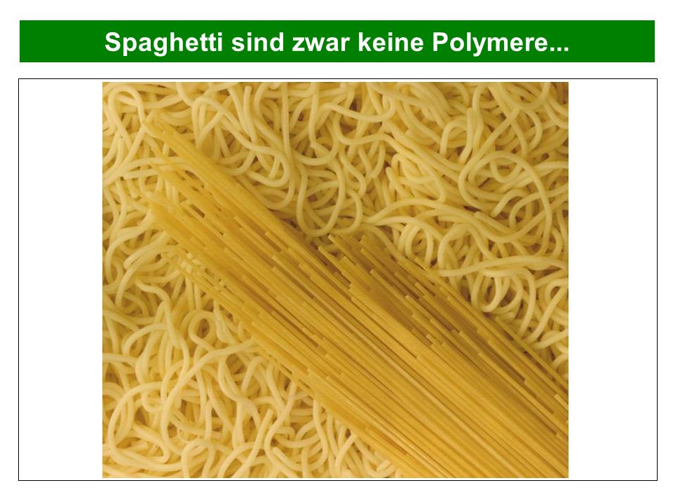 Spaghetti sind zwar keine Polymere...